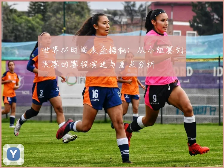 世界杯时间表全揭秘：从小组赛到决赛的赛程演进与看点分析