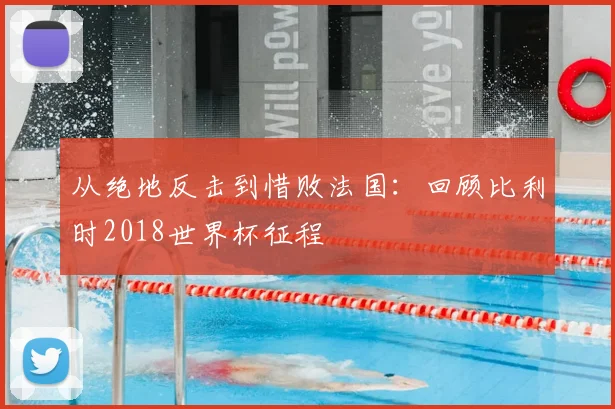 从绝地反击到惜败法国:回顾比利时2018世界杯征程