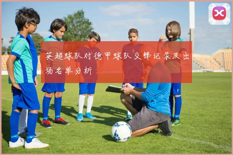 英超球队对德甲球队交锋记录及出场名单分析