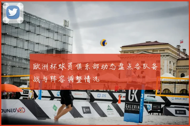 欧洲杯球员俱乐部动态盘点各队备战与阵容调整情况