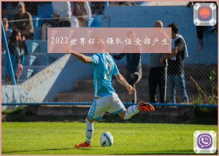2022世界杯八强队伍全部产生