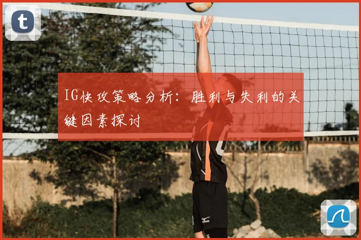 IG快攻策略分析：胜利与失利的关键因素探讨