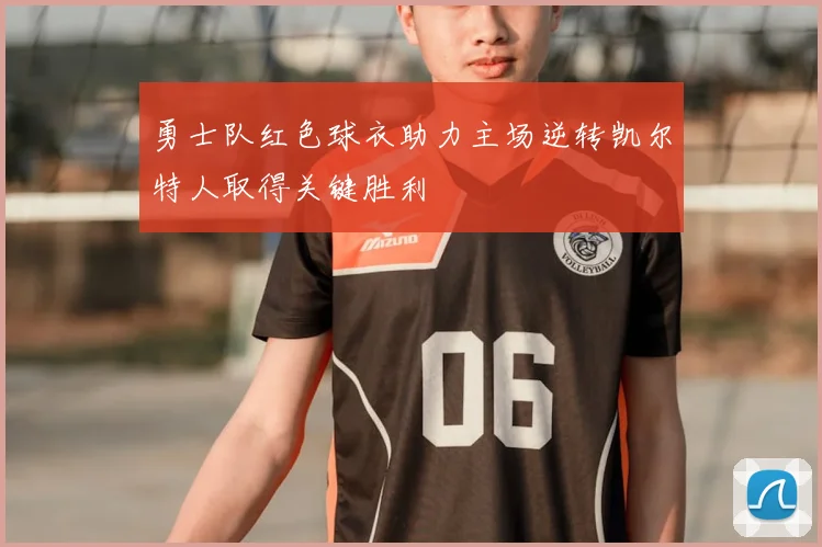 勇士队红色球衣助力主场逆转凯尔特人取得关键胜利