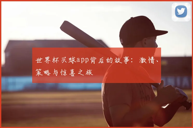 世界杯买球app背后的故事：激情、策略与惊喜之旅
