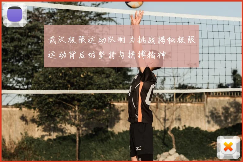 武汉极限运动队耐力挑战揭秘极限运动背后的坚持与拼搏精神