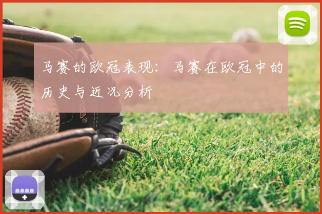 马赛的欧冠表现:马赛在欧冠中的历史与近况分析