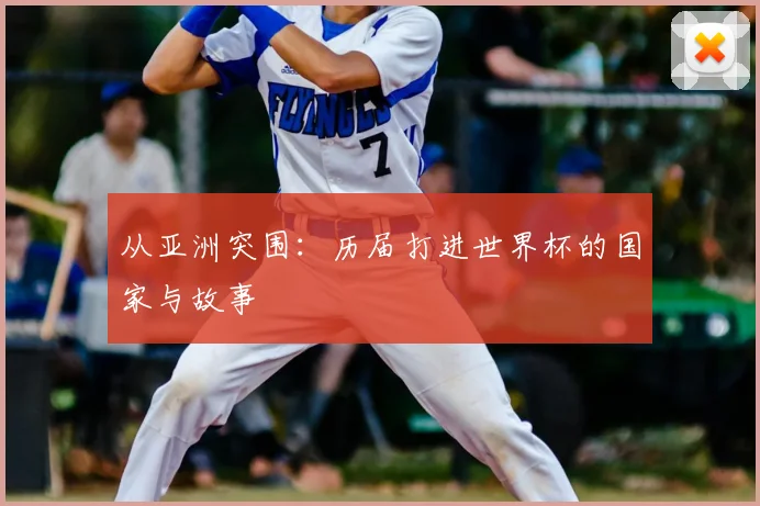 从亚洲突围:历届打进世界杯的国家与故事