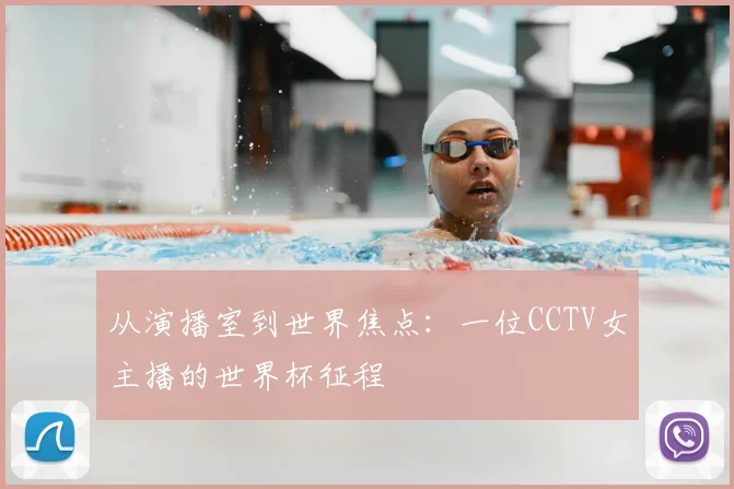 从演播室到世界焦点:一位CCTV女主播的世界杯征程