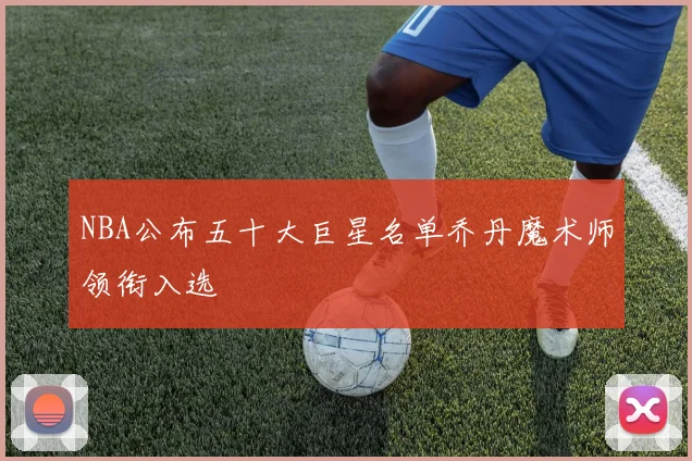 NBA公布五十大巨星名单乔丹魔术师领衔入选