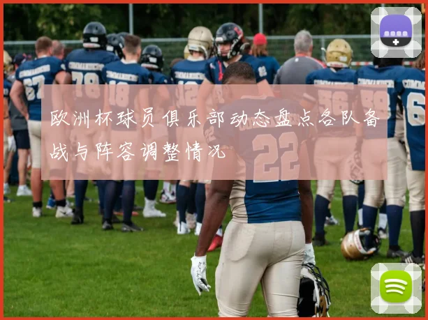 欧洲杯球员俱乐部动态盘点各队备战与阵容调整情况
