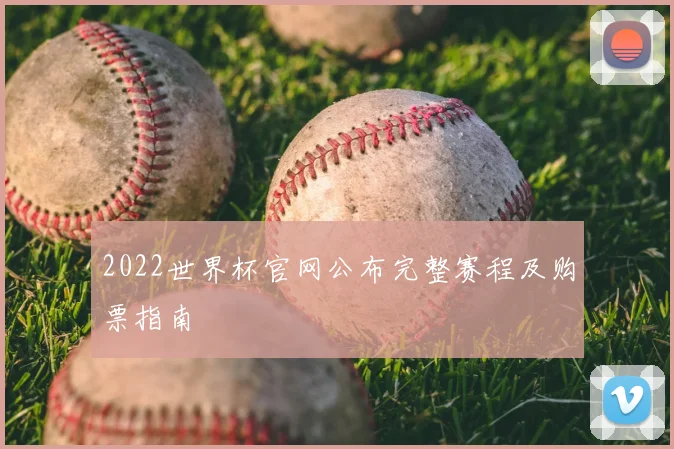 2022世界杯官网公布完整赛程及购票指南