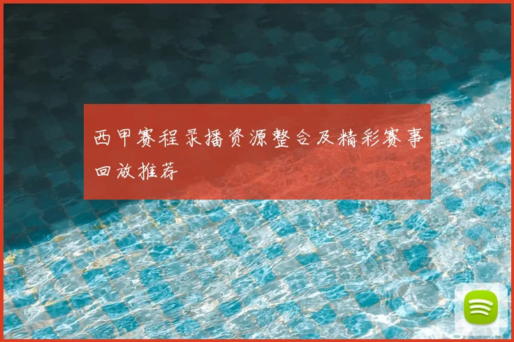 西甲赛程录播资源整合及精彩赛事回放推荐
