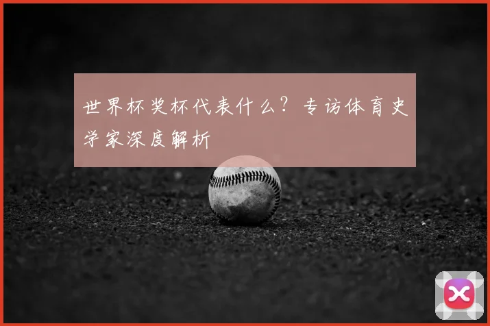 世界杯奖杯代表什么?专访体育史学家深度解析