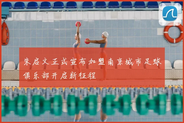 朱启文正式宣布加盟南京城市足球俱乐部开启新征程