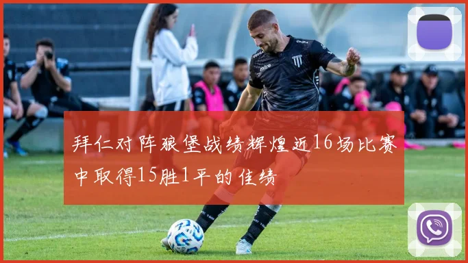 拜仁对阵狼堡战绩辉煌近16场比赛中取得15胜1平的佳绩