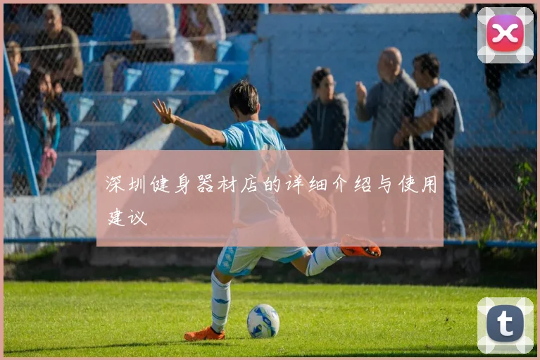 深圳健身器材店的详细介绍与使用建议