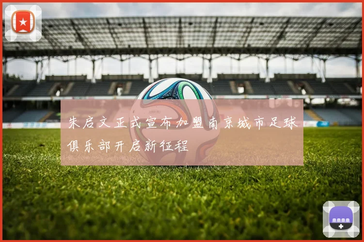 朱启文正式宣布加盟南京城市足球俱乐部开启新征程