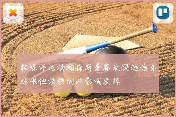 拓媒评论杨瀚森新秀赛表现超越克林根但频频倒地影响发挥