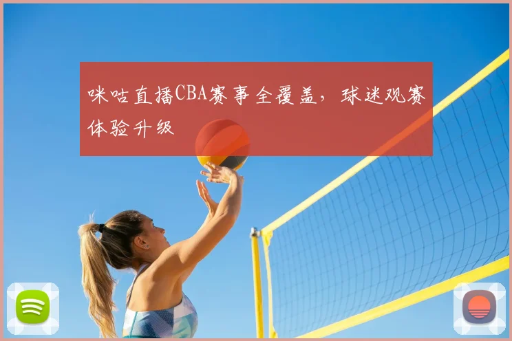 咪咕直播CBA赛事全覆盖,球迷观赛体验升级