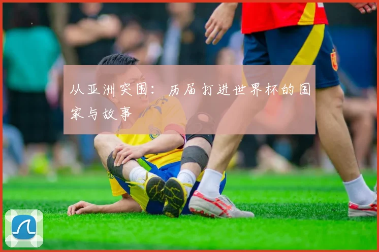 从亚洲突围：历届打进世界杯的国家与故事